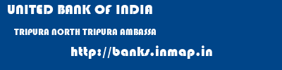 UNITED BANK OF INDIA  TRIPURA NORTH TRIPURA AMBASSA   banks information 